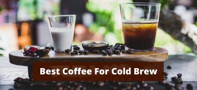 Best Coffee beans For Cold Brew